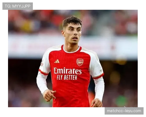 哈弗茨持续稳定发挥，强势崛起成球队新核心